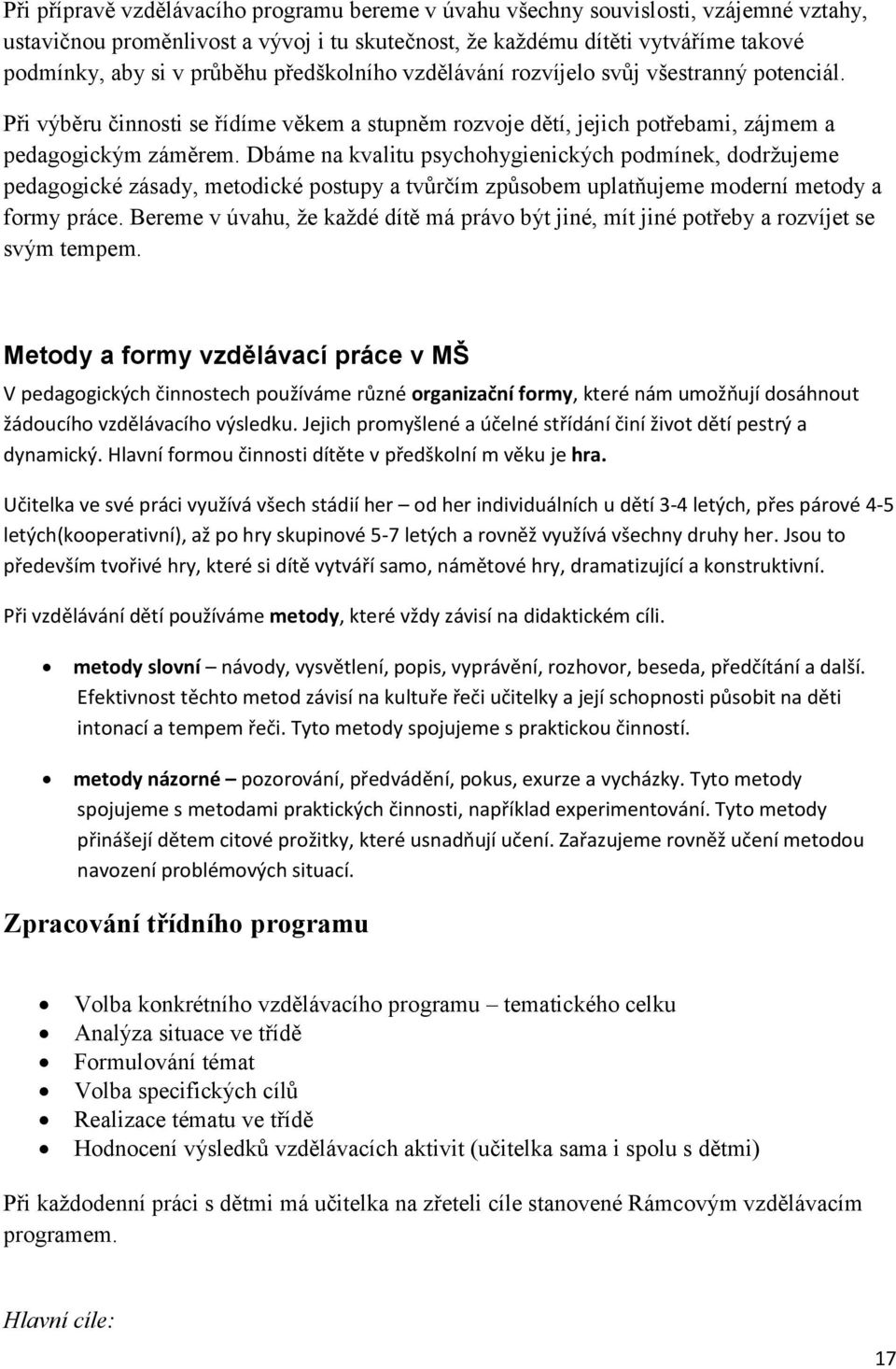 Dbáme na kvalitu psychohygienických podmínek, dodržujeme pedagogické zásady, metodické postupy a tvůrčím způsobem uplatňujeme moderní metody a formy práce.