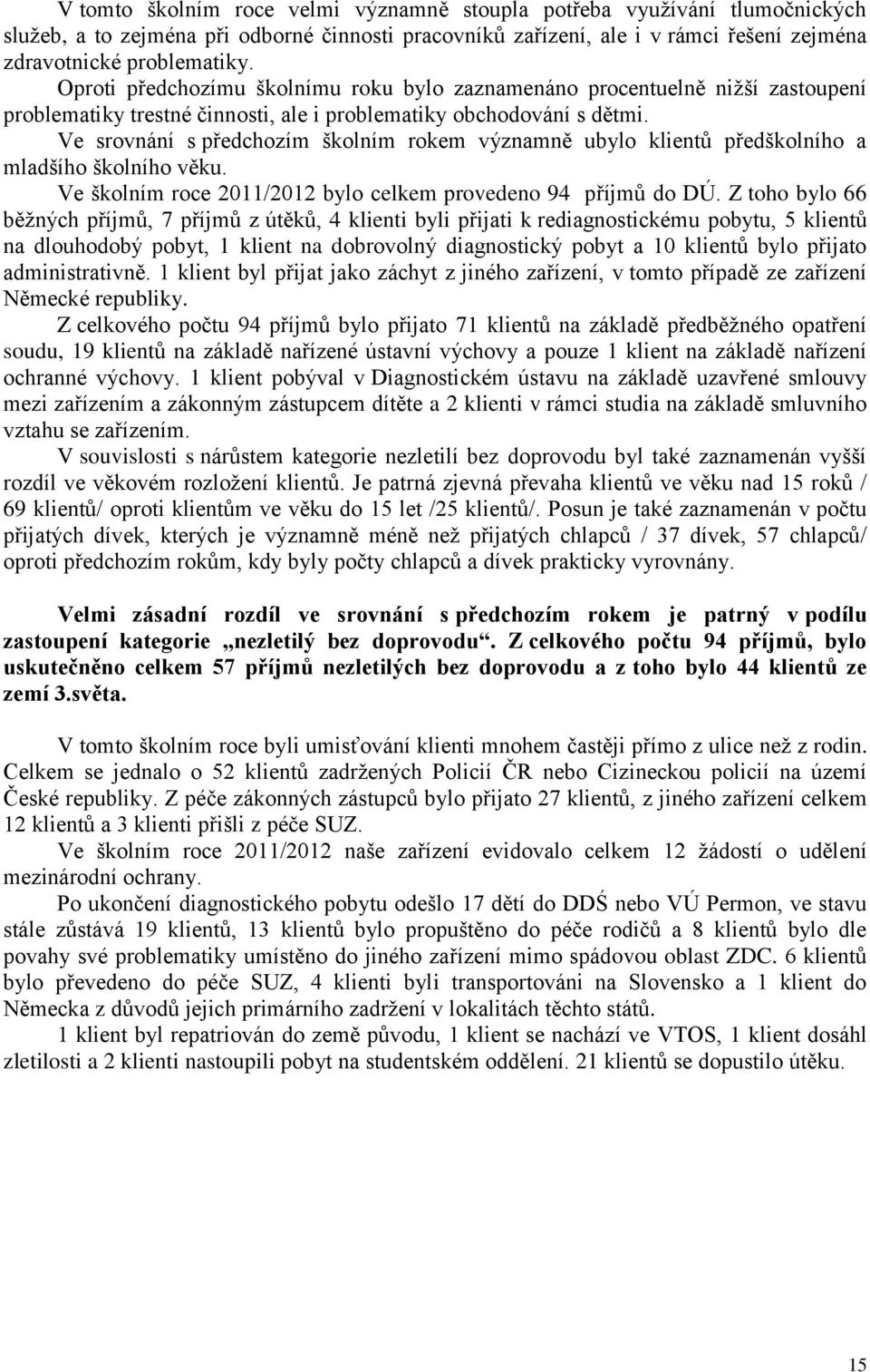 Ve srovnání s předchozím školním rokem významně ubylo klientů předškolního a mladšího školního věku. Ve školním roce 2011/2012 bylo celkem provedeno 94 příjmů do DÚ.