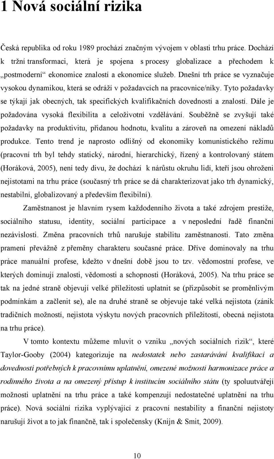 Dnešní trh práce se vyznačuje vysokou dynamikou, která se odráţí v poţadavcích na pracovnice/níky. Tyto poţadavky se týkají jak obecných, tak specifických kvalifikačních dovedností a znalostí.