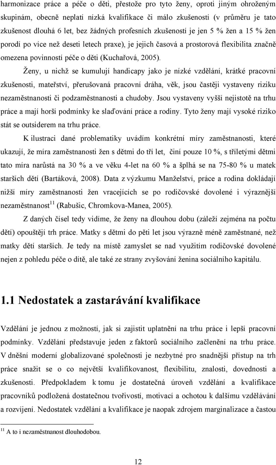 Ţeny, u nichţ se kumulují handicapy jako je nízké vzdělání, krátké pracovní zkušenosti, mateřství, přerušovaná pracovní dráha, věk, jsou častěji vystaveny riziku nezaměstnanosti či podzaměstnanosti a