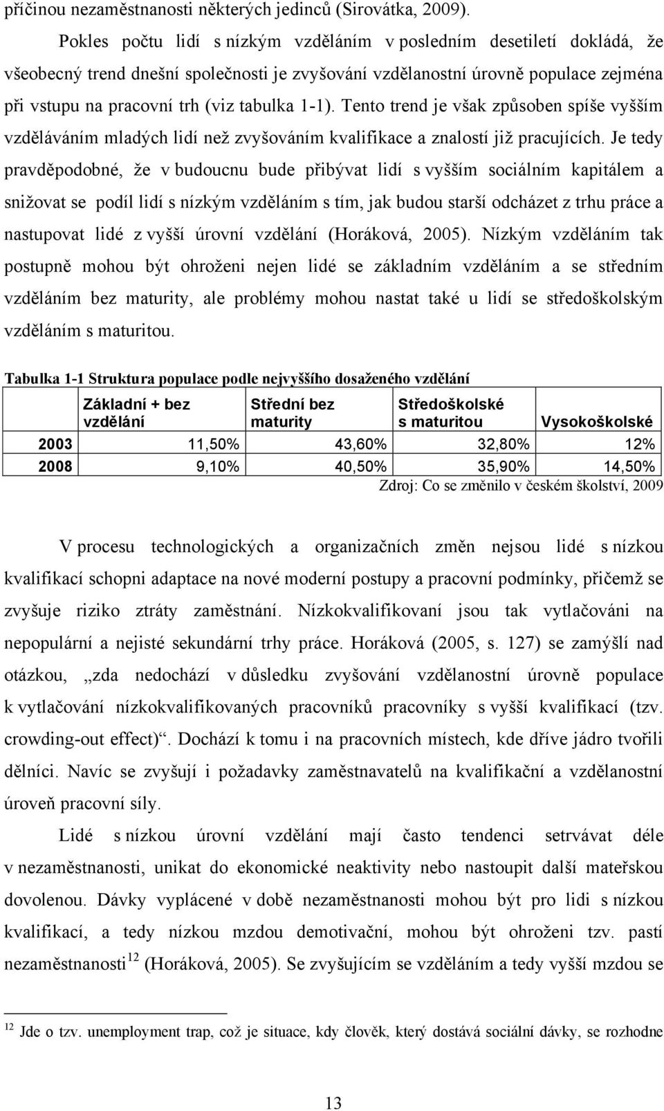 1-1). Tento trend je však způsoben spíše vyšším vzděláváním mladých lidí neţ zvyšováním kvalifikace a znalostí jiţ pracujících.