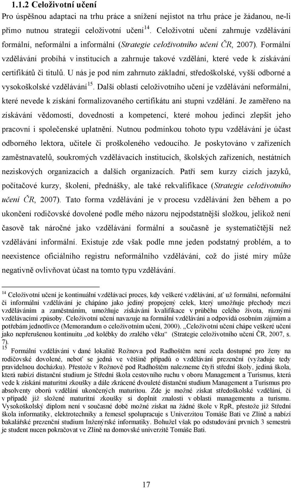 Formální vzdělávání probíhá v institucích a zahrnuje takové vzdělání, které vede k získávání certifikátů či titulů.