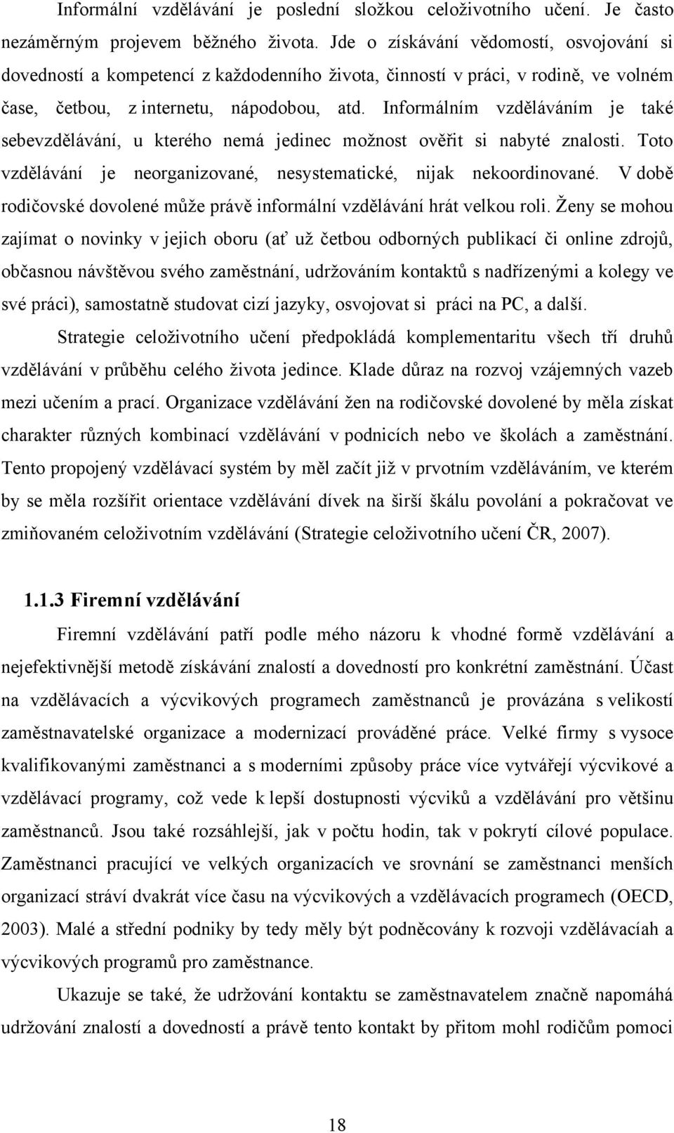 Informálním vzděláváním je také sebevzdělávání, u kterého nemá jedinec moţnost ověřit si nabyté znalosti. Toto vzdělávání je neorganizované, nesystematické, nijak nekoordinované.