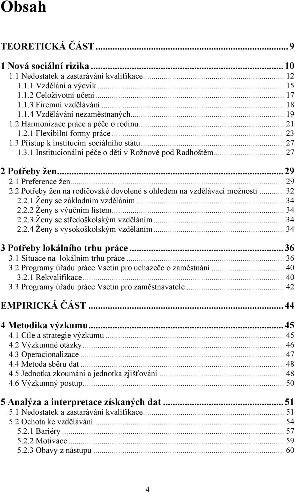 .. 27 2 Potřeby žen... 29 2.1 Preference ţen... 29 2.2 Potřeby ţen na rodičovské dovolené s ohledem na vzdělávací moţnosti... 32 2.2.1 Ţeny se základním vzděláním... 34 2.2.2 Ţeny s výučním listem.