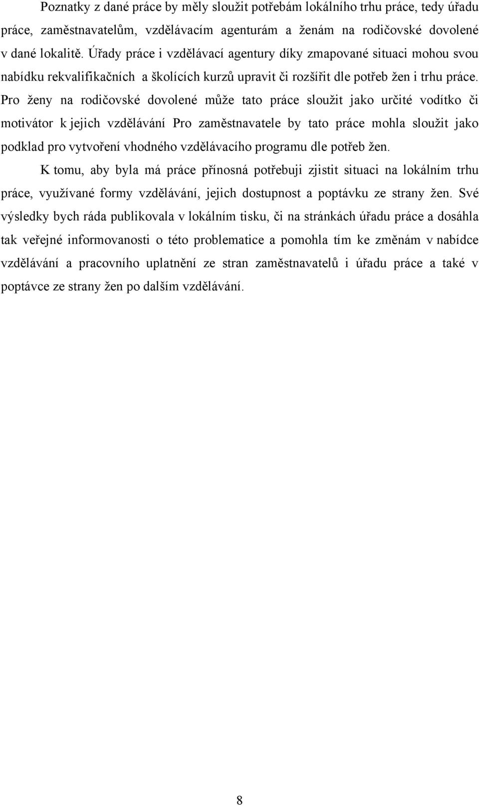 Pro ţeny na rodičovské dovolené můţe tato práce slouţit jako určité vodítko či motivátor k jejich vzdělávání Pro zaměstnavatele by tato práce mohla slouţit jako podklad pro vytvoření vhodného