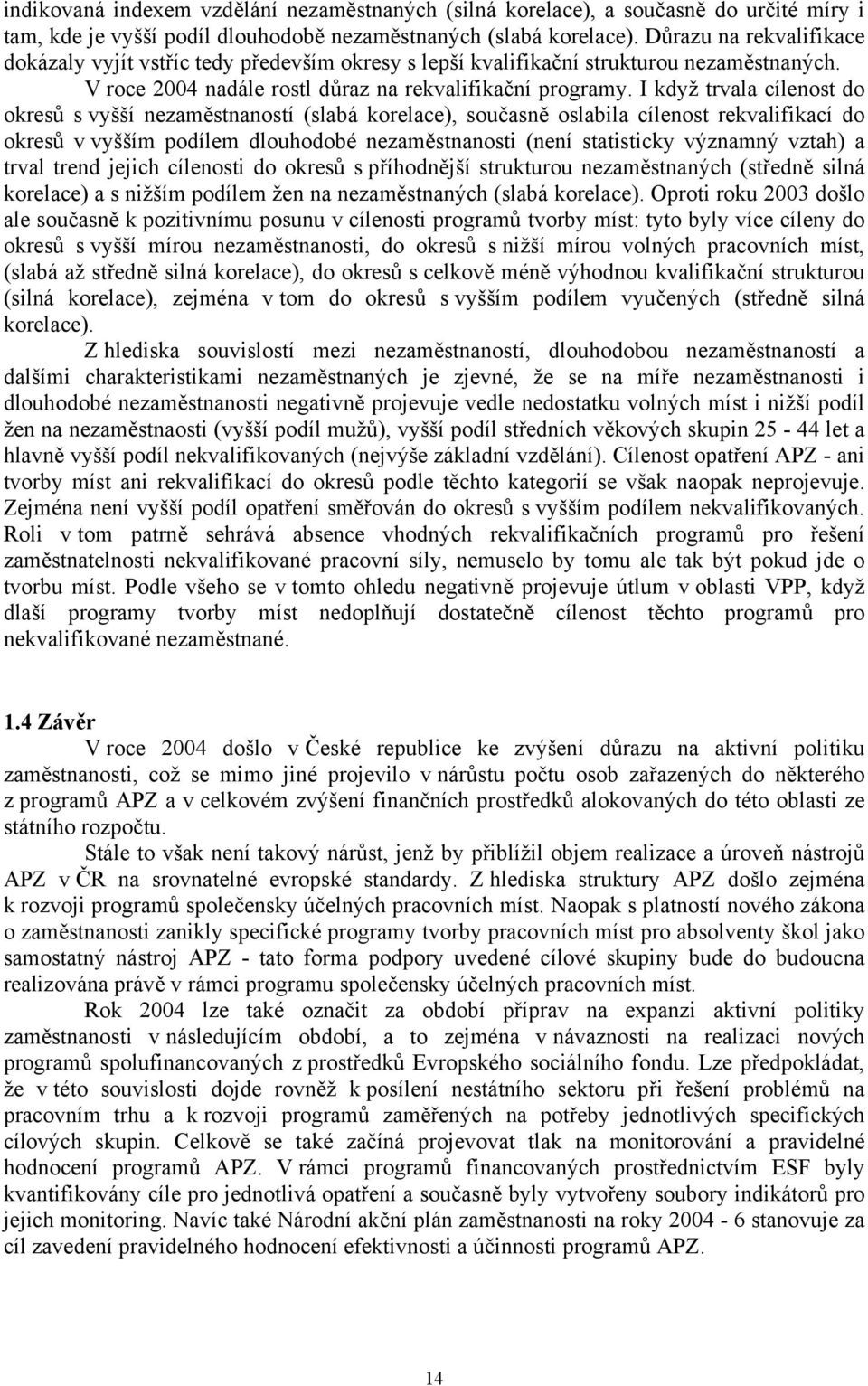 I když trvala cílenost do okresů s vyšší nezaměstnaností (slabá korelace), současně oslabila cílenost rekvalifikací do okresů v vyšším podílem dlouhodobé nezaměstnanosti (není statisticky významný