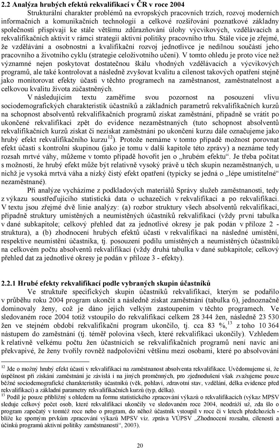 Stále více je zřejmé, že vzdělávání a osobnostní a kvalifikační rozvoj jednotlivce je nedílnou součástí jeho pracovního a životního cyklu (strategie celoživotního učení).