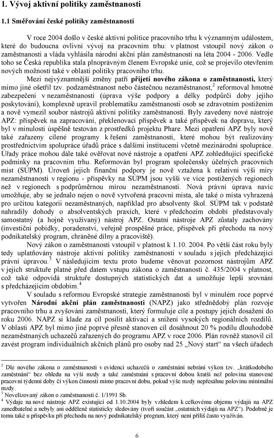 zákon o zaměstnanosti a vláda vyhlásila národní akční plán zaměstnanosti na léta 2004-2006.