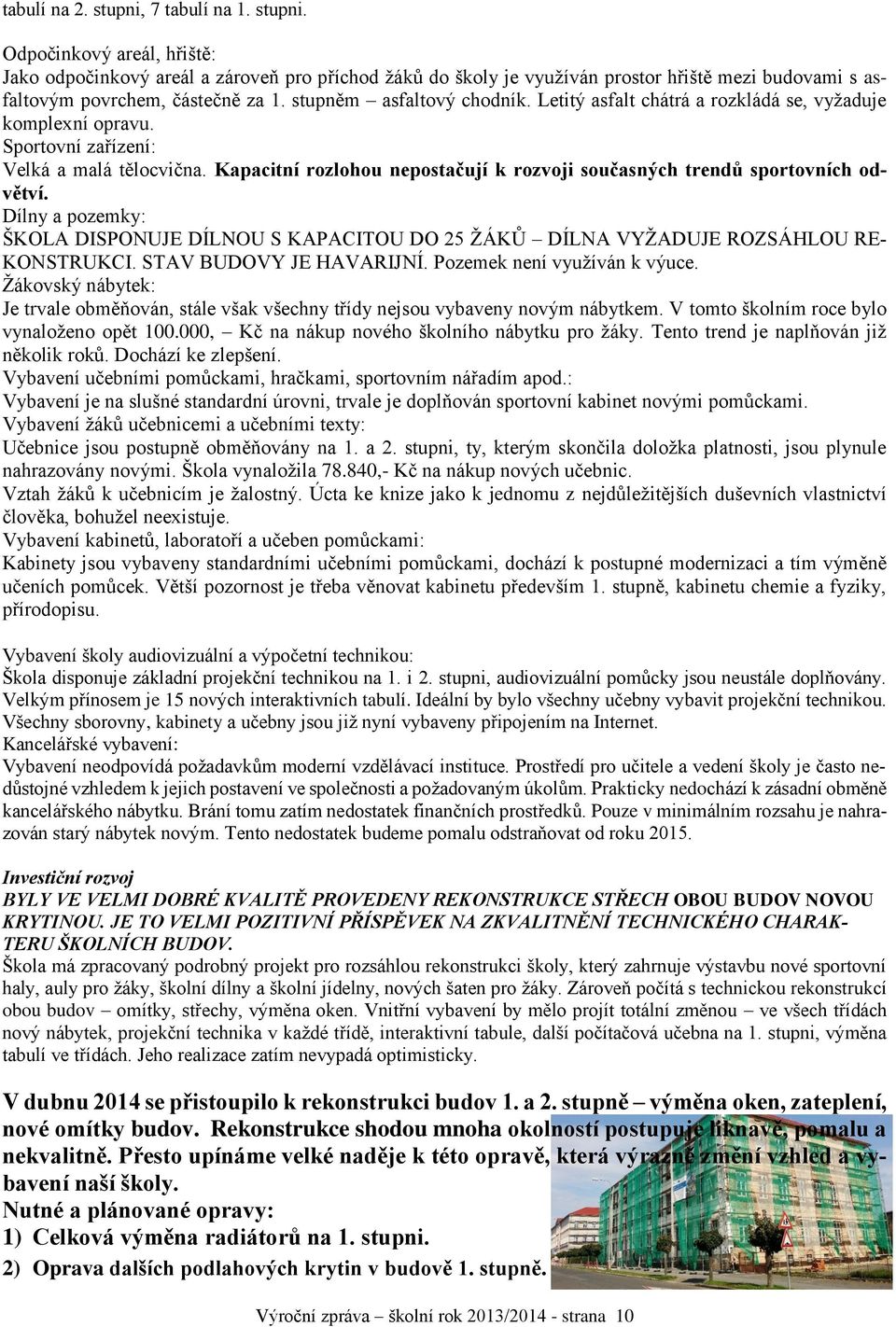 Kapacitní rozlohou nepostačují k rozvoji současných trendů sportovních odvětví. Dílny a pozemky: ŠKOLA DISPONUJE DÍLNOU S KAPACITOU DO 25 ŽÁKŮ DÍLNA VYŽADUJE ROZSÁHLOU RE- KONSTRUKCI.