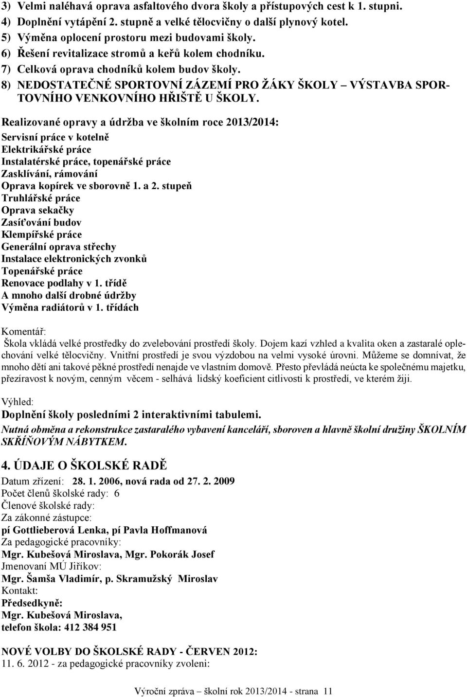 8) NEDOSTATEČNÉ SPORTOVNÍ ZÁZEMÍ PRO ŽÁKY ŠKOLY VÝSTAVBA SPOR- TOVNÍHO VENKOVNÍHO HŘIŠTĚ U ŠKOLY.