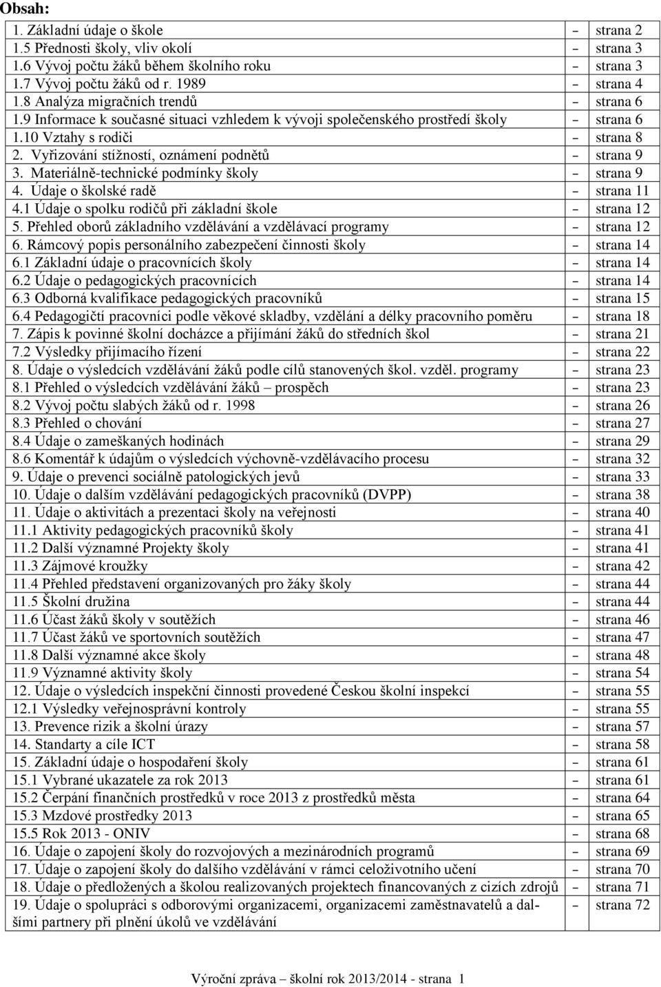 Vyřizování stížností, oznámení podnětů - strana 9 3. Materiálně-technické podmínky školy - strana 9 4. Údaje o školské radě - strana 11 4.1 Údaje o spolku rodičů při základní škole - strana 12 5.