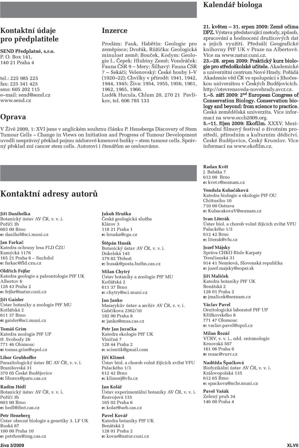 , Čepek: Hlubiny Země; Vondráček: Fauna ČSR 9 Mery; Šilhavý: Fauna ČSR 7 Sekáči; Velenovský: České houby I V (1920 22); Chvilky v přírodě: 1941, 1942, 1944, 1945; Živa: 1954, 1955, 1956, 1961, 1962,