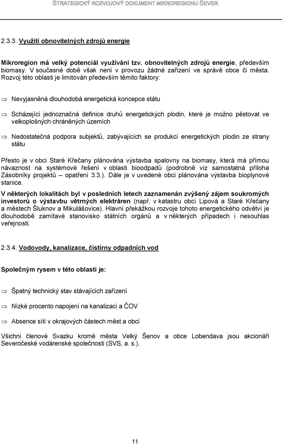 Rozvoj této oblasti je limitován především těmito faktory: Nevyjasněná dlouhodobá energetická koncepce státu Scházející jednoznačná definice druhů energetických plodin, které je moţno pěstovat ve