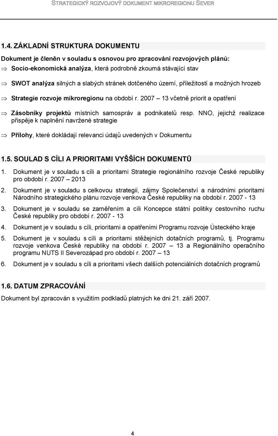 NNO, jejichţ realizace přispěje k naplnění navrţené strategie Přílohy, které dokládají relevanci údajů uvedených v Dokumentu 1.5. SOULAD S CÍLI A PRIORITAMI VYŠŠÍCH DOKUMENTŮ 1.