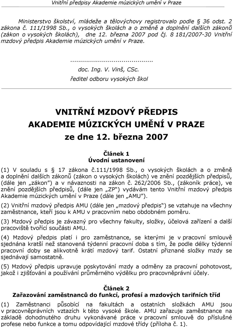 ředitel odboru vysokých škol VNITŘNÍ MZDOVÝ PŘEDPIS AKADEMIE MÚZICKÝCH UMĚNÍ V PRAZE ze dne 12. března 2007 Článek 1 Úvodní ustanovení (1) V souladu s 17 zákona č.111/1998 Sb.