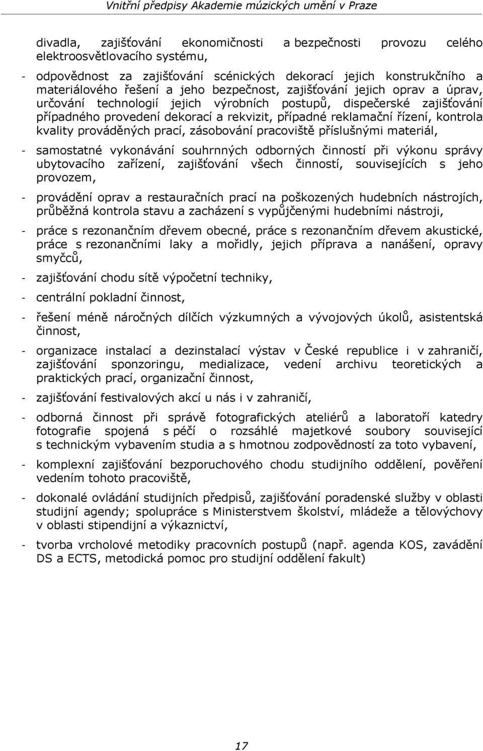 kvality prováděných prací, zásobování pracoviště příslušnými materiál, - samostatné vykonávání souhrnných odborných činností při výkonu správy ubytovacího zařízení, zajišťování všech činností,