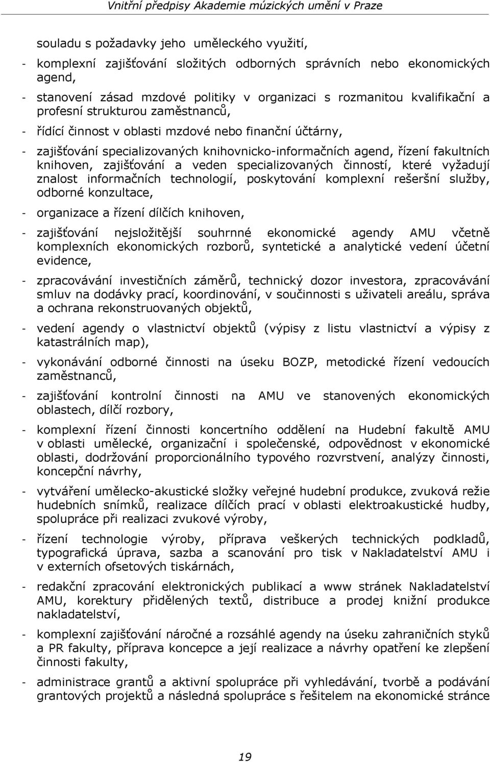 veden specializovaných činností, které vyžadují znalost informačních technologií, poskytování komplexní rešeršní služby, odborné konzultace, - organizace a řízení dílčích knihoven, - zajišťování