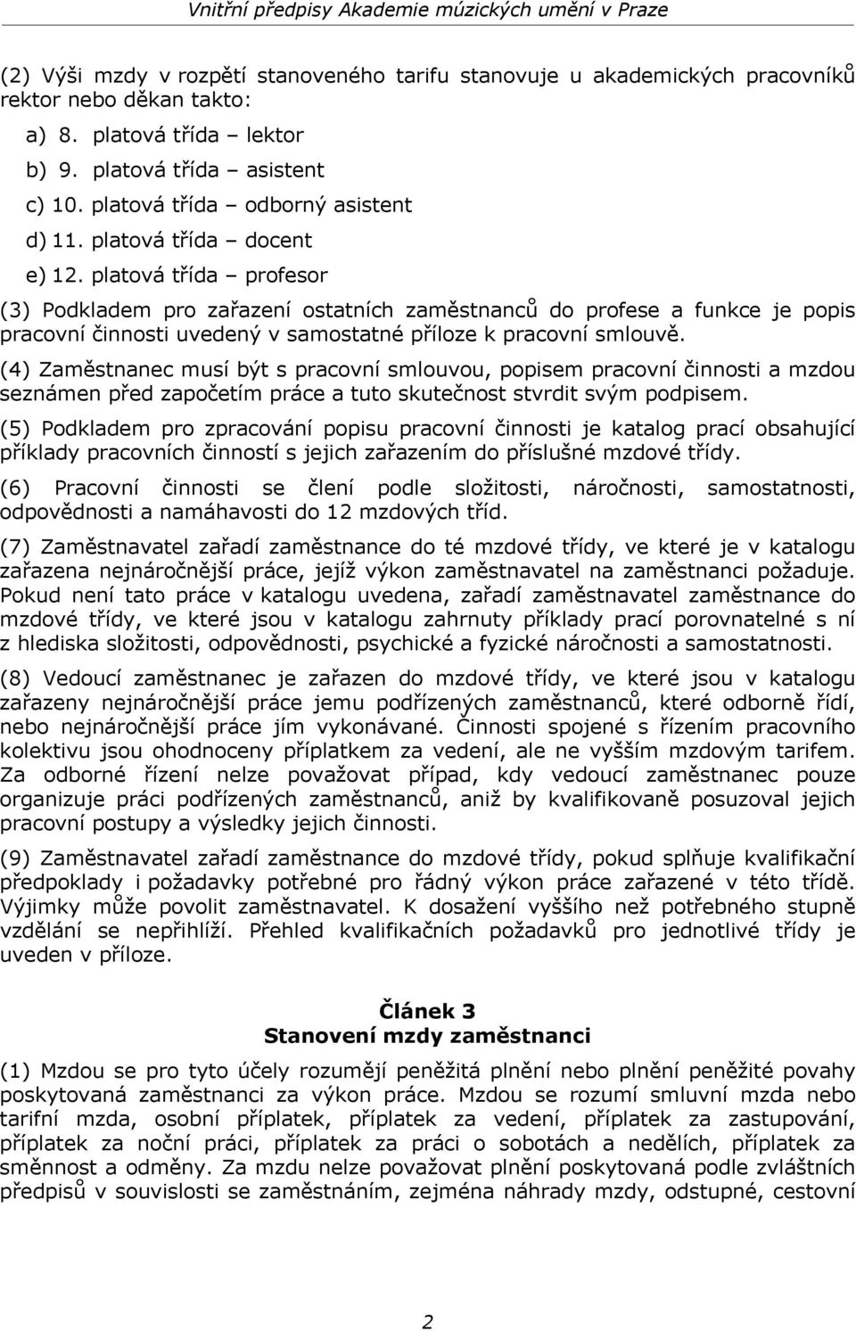 platová třída profesor (3) Podkladem pro zařazení ostatních zaměstnanců do profese a funkce je popis pracovní činnosti uvedený v samostatné příloze k pracovní smlouvě.