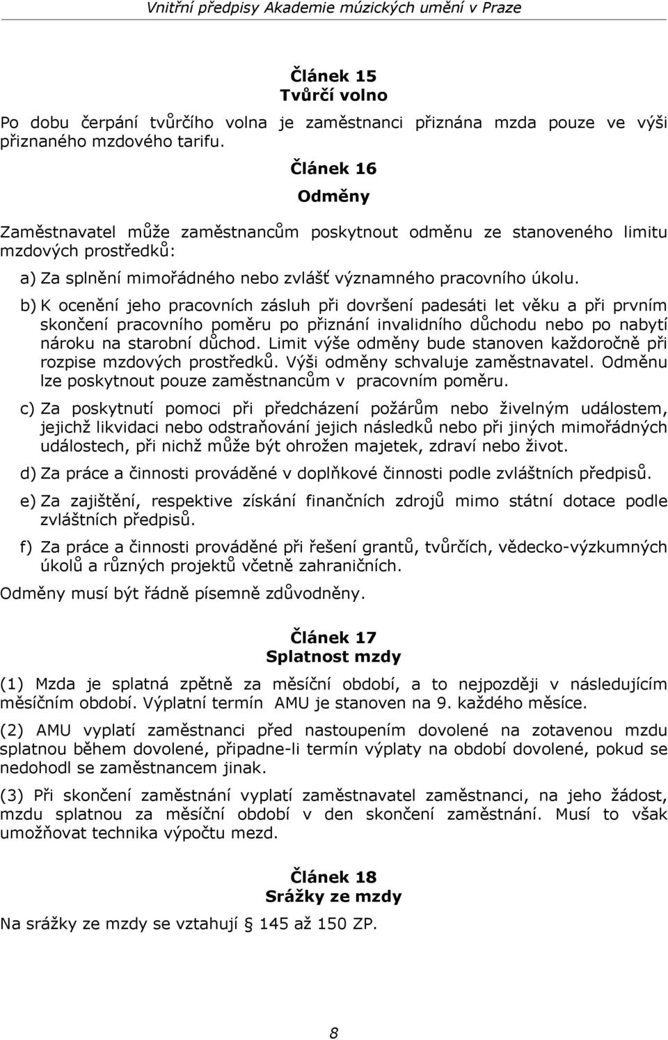 b) K ocenění jeho pracovních zásluh při dovršení padesáti let věku a při prvním skončení pracovního poměru po přiznání invalidního důchodu nebo po nabytí nároku na starobní důchod.