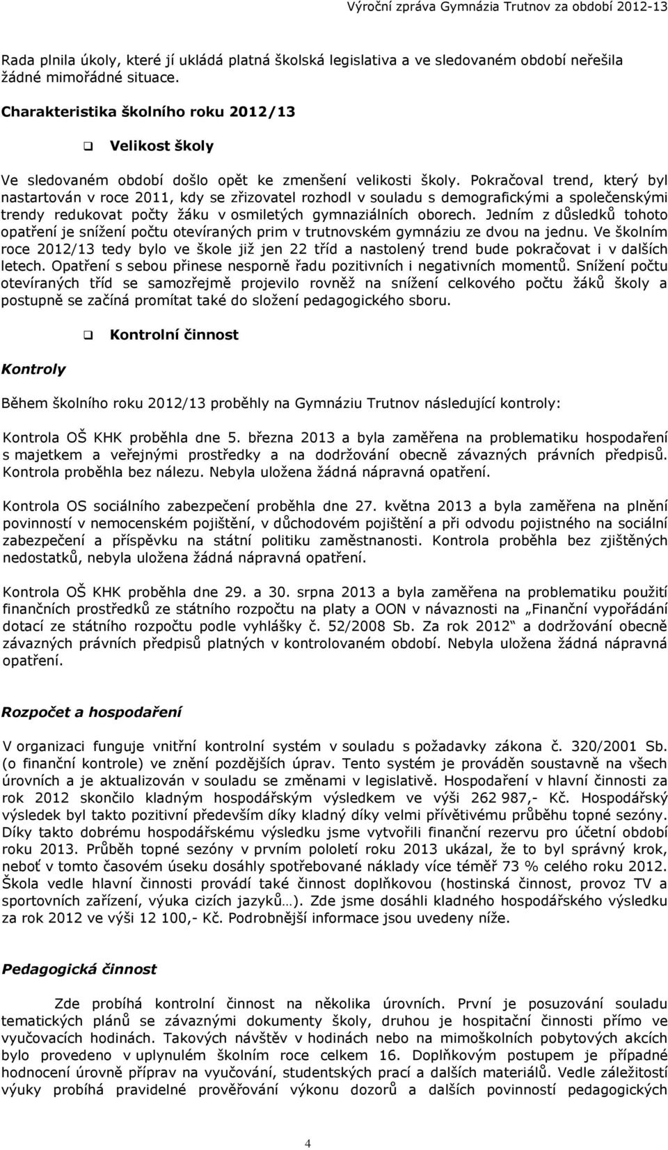 Pokračoval trend, který byl nastartován v roce 2011, kdy se zřizovatel rozhodl v souladu s demografickými a společenskými trendy redukovat počty žáku v osmiletých gymnaziálních oborech.