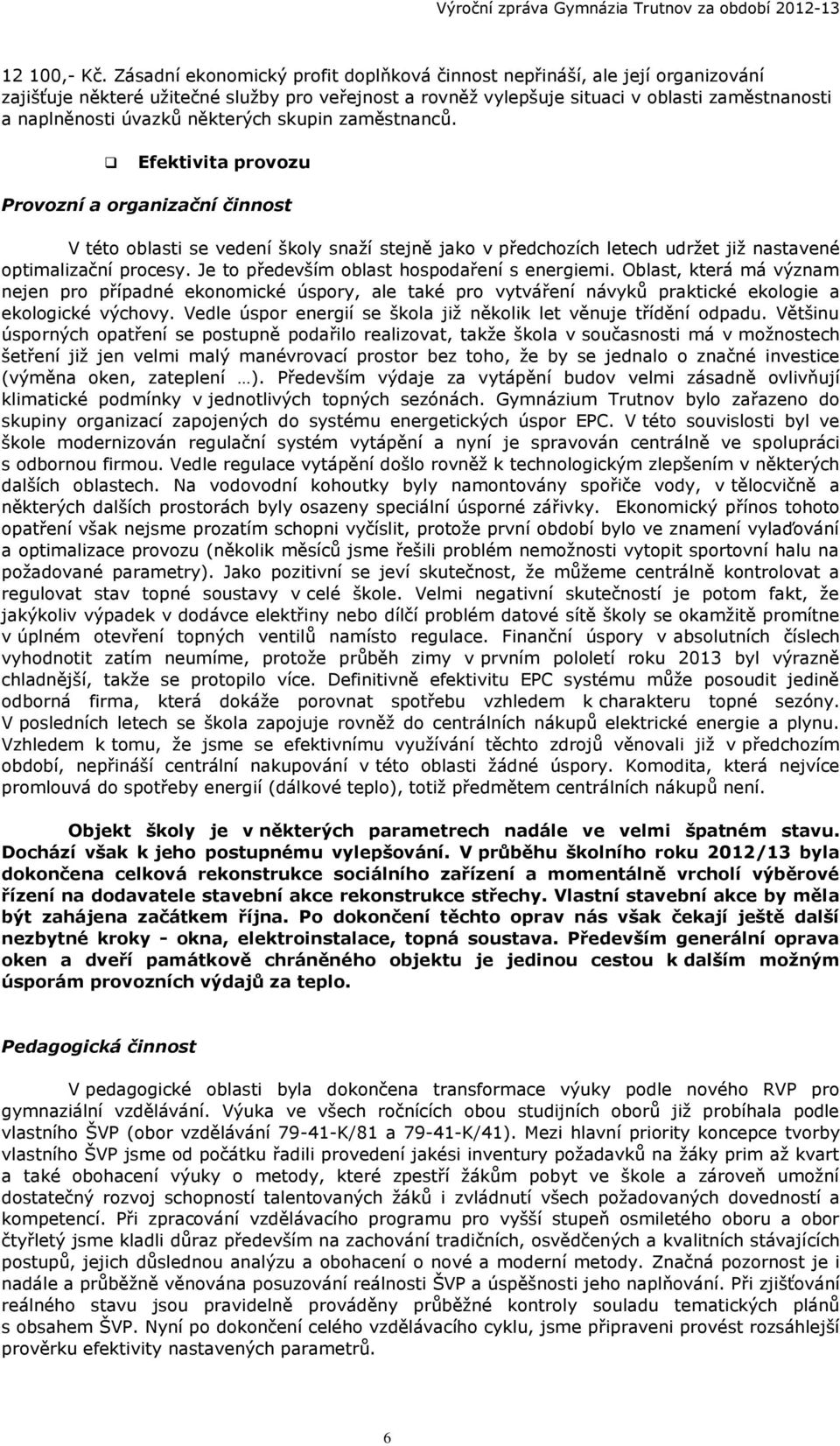 některých skupin zaměstnanců. Efektivita provozu Provozní a organizační činnost V této oblasti se vedení školy snaží stejně jako v předchozích letech udržet již nastavené optimalizační procesy.