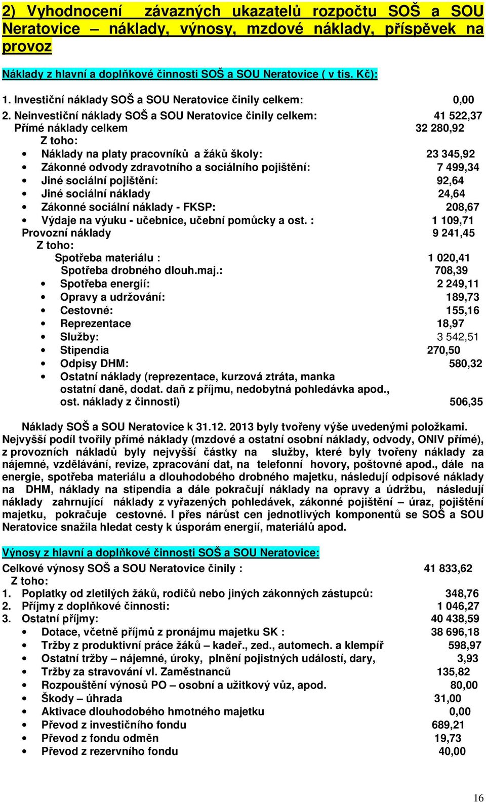 Neinvestiční náklady SOŠ a SOU Neratovice činily celkem: 41 522,37 Přímé náklady celkem 32 280,92 Z toho: Náklady na platy pracovníků a žáků školy: 23 345,92 Zákonné odvody zdravotního a sociálního