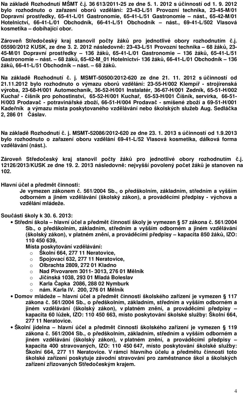 , 65-42-M/01 Hotelnictví, 66-41-L/01 Obchodník, 66-41-L/51 Obchodník nást., 69-41-L/502 Vlasová kosmetika dobíhající obor.