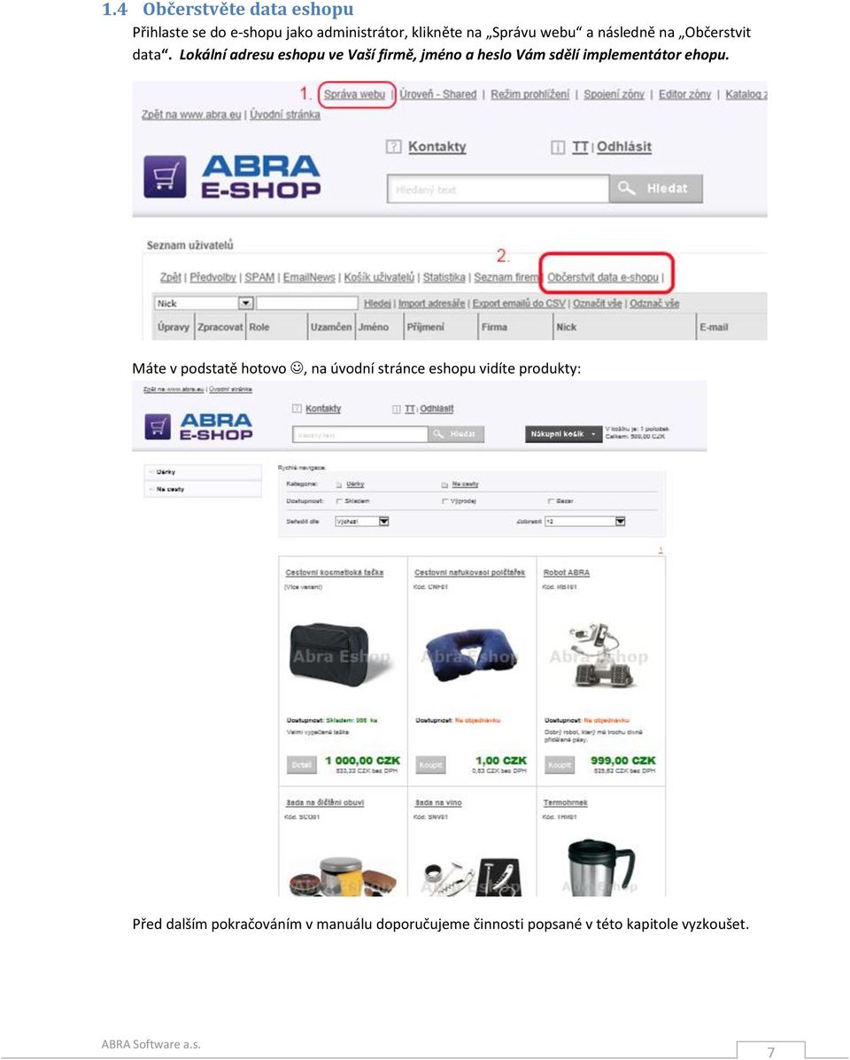 Lokální adresu eshopu ve Vaší firmě, jméno a heslo Vám sdělí implementátor ehopu.
