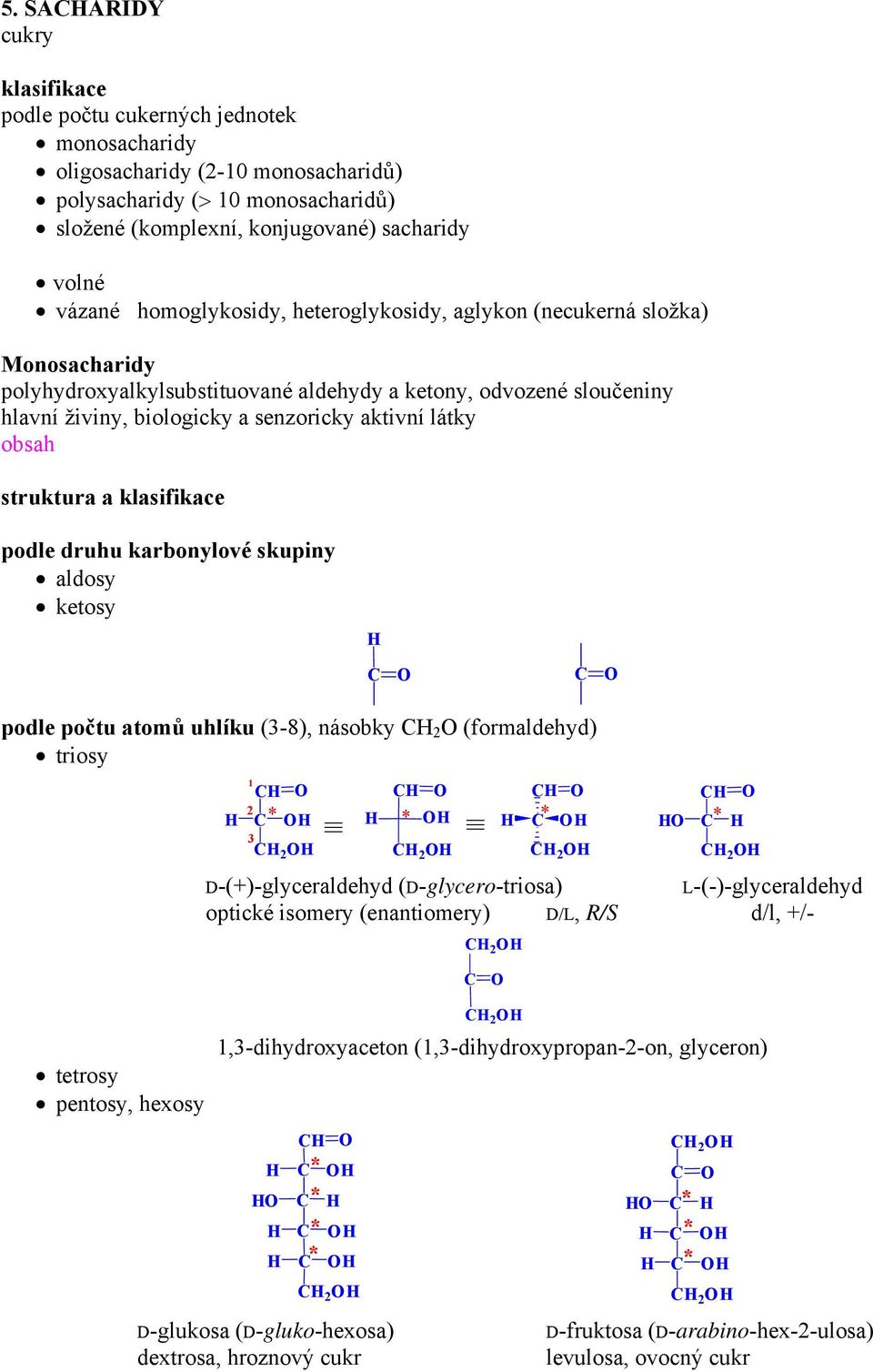 obsah struktura a klasifikace podle druhu karbonylové skupiny aldosy ketosy podle počtu atomů uhlíku (3-8), násobky (formaldehyd) triosy * * * * 3 D-()-glyceraldehyd (D-glycero-triosa)