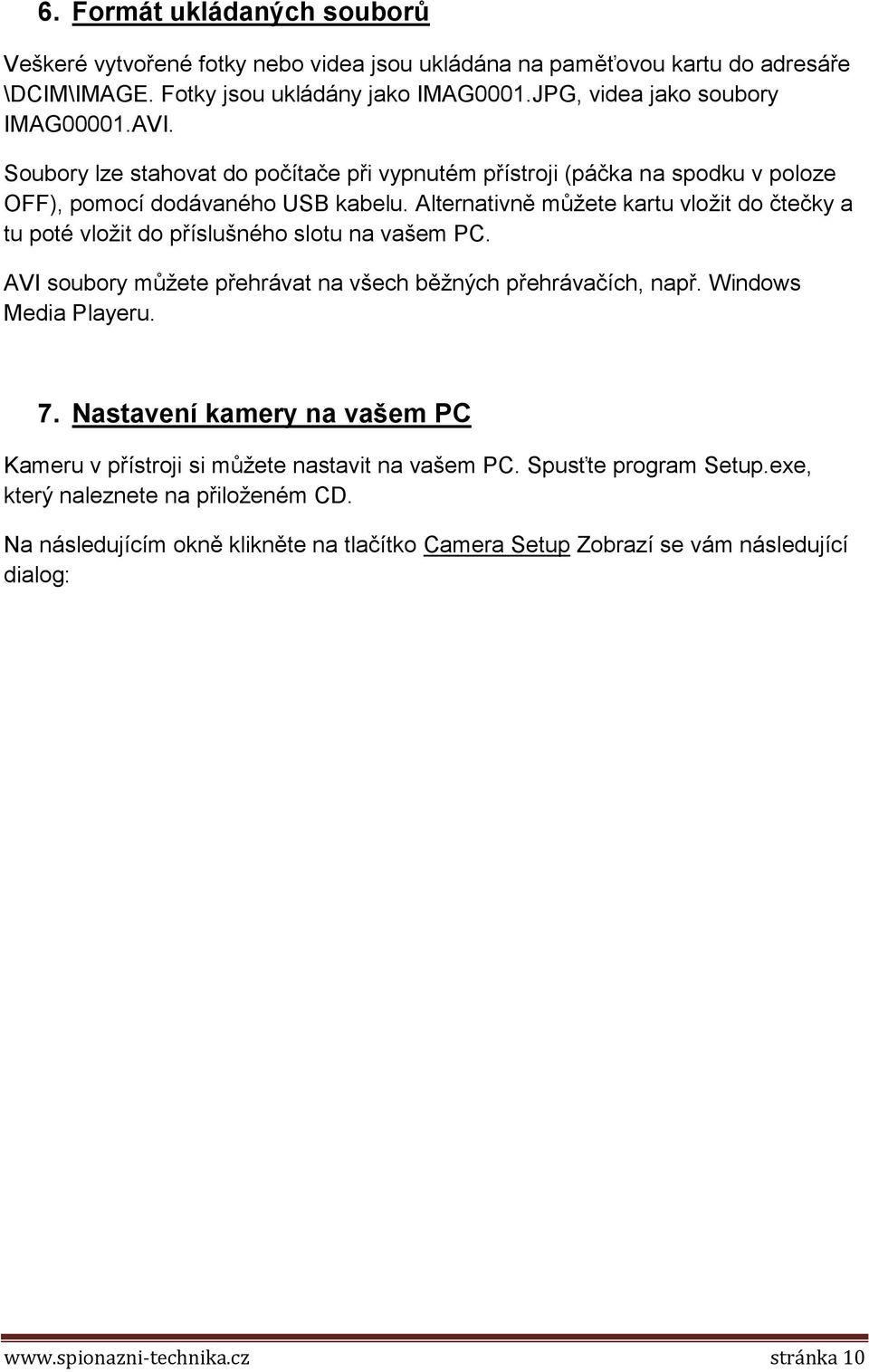 Alternativně můžete kartu vložit do čtečky a tu poté vložit do příslušného slotu na vašem PC. AVI soubory můžete přehrávat na všech běžných přehrávačích, např. Windows Media Playeru. 7.