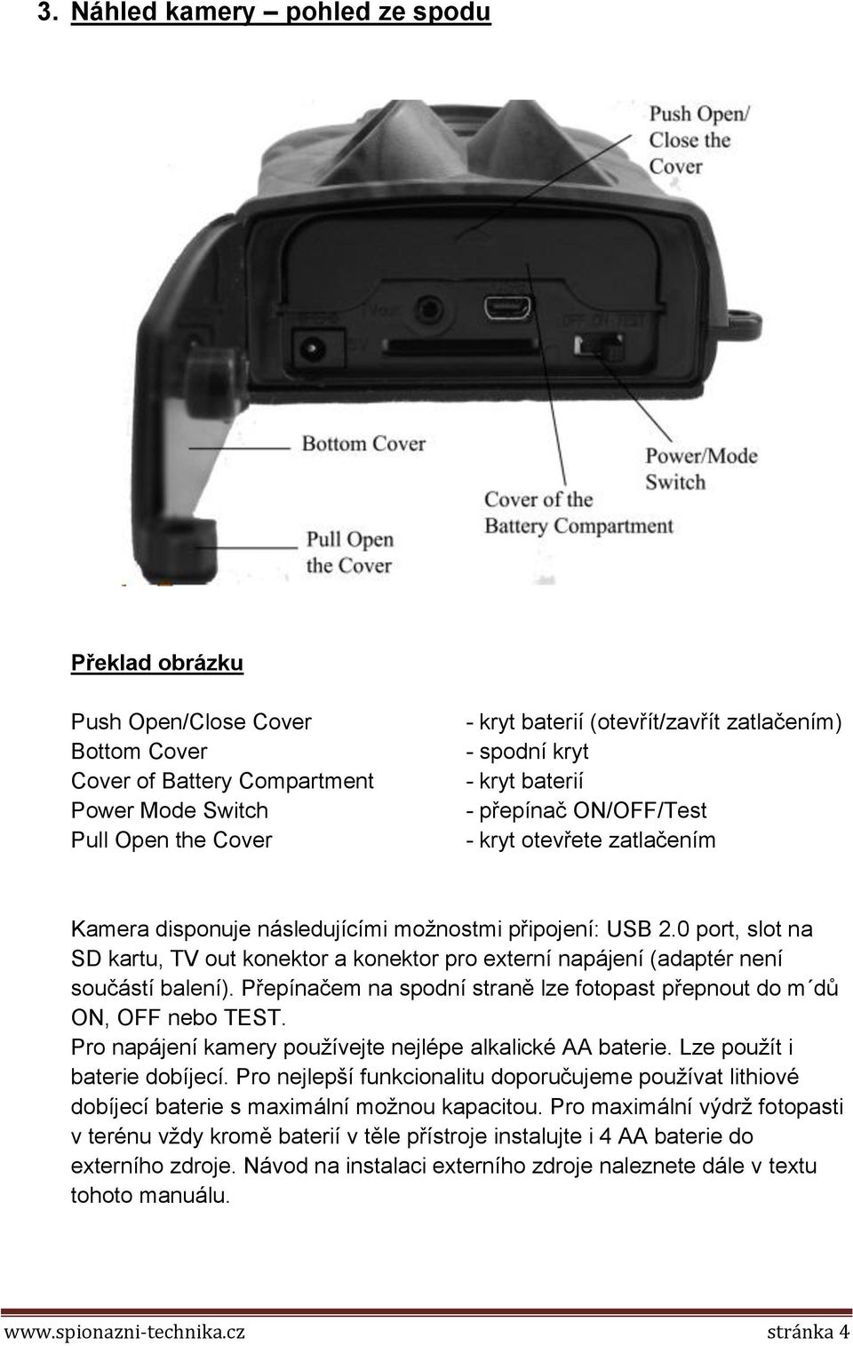 0 port, slot na SD kartu, TV out konektor a konektor pro externí napájení (adaptér není součástí balení). Přepínačem na spodní straně lze fotopast přepnout do m dů ON, OFF nebo TEST.