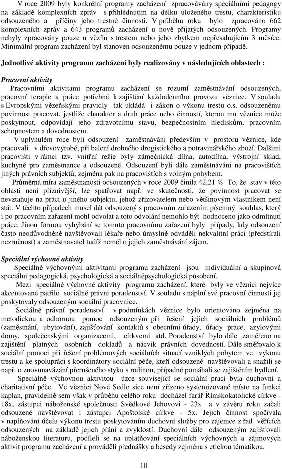 Programy nebyly zpracovány pouze u vězňů s trestem nebo jeho zbytkem nepřesahujícím 3 měsíce. Minimální program zacházení byl stanoven odsouzenému pouze v jednom případě.