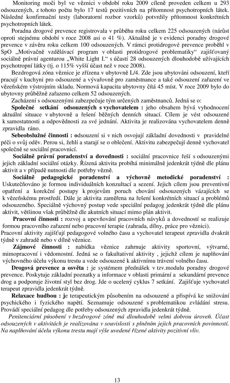 Poradna drogové prevence registrovala v průběhu roku celkem 225 odsouzených (nárůst oproti stejnému období v roce 2008 asi o 41 %).