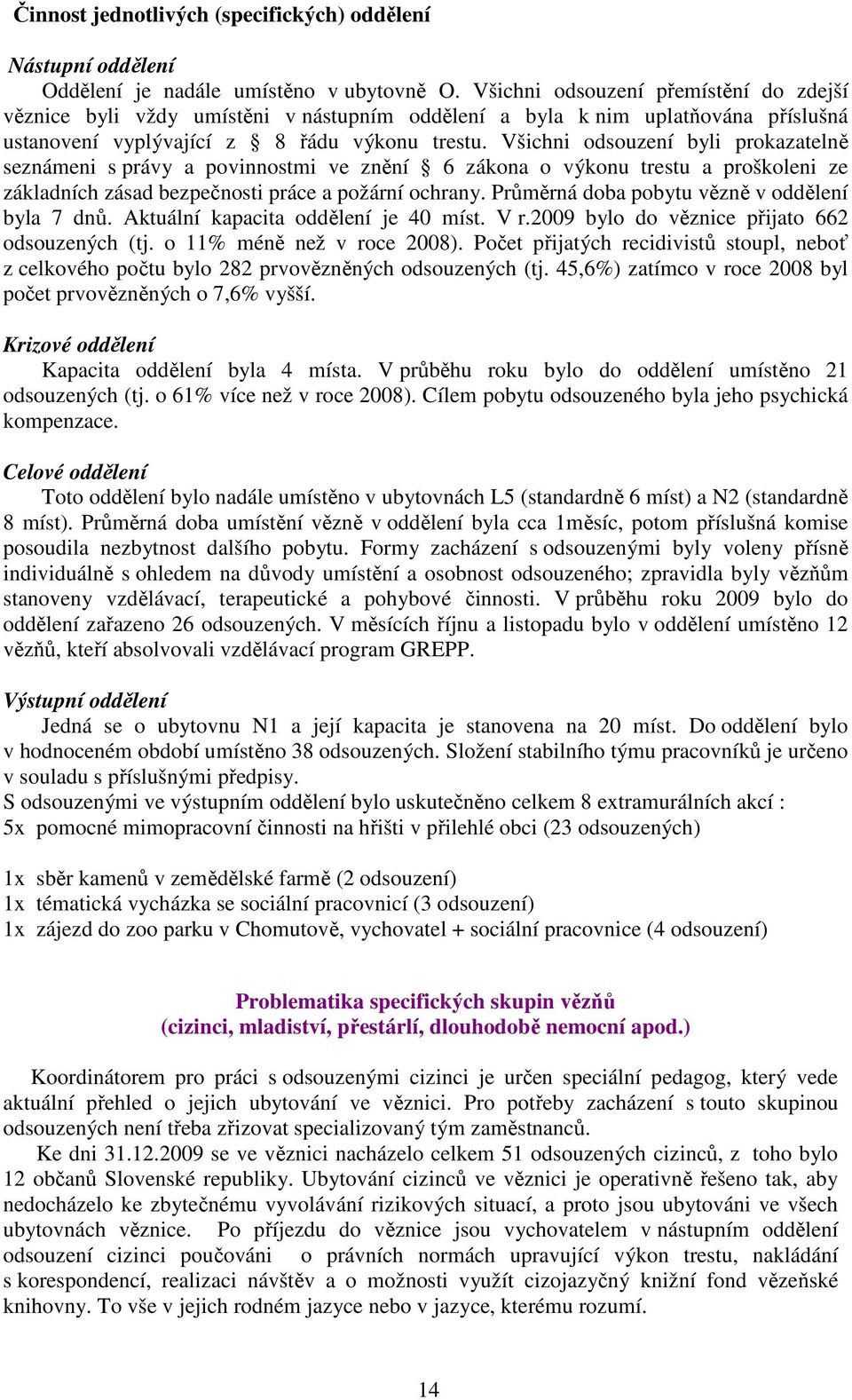 Všichni odsouzení byli prokazatelně seznámeni s právy a povinnostmi ve znění 6 zákona o výkonu trestu a proškoleni ze základních zásad bezpečnosti práce a požární ochrany.