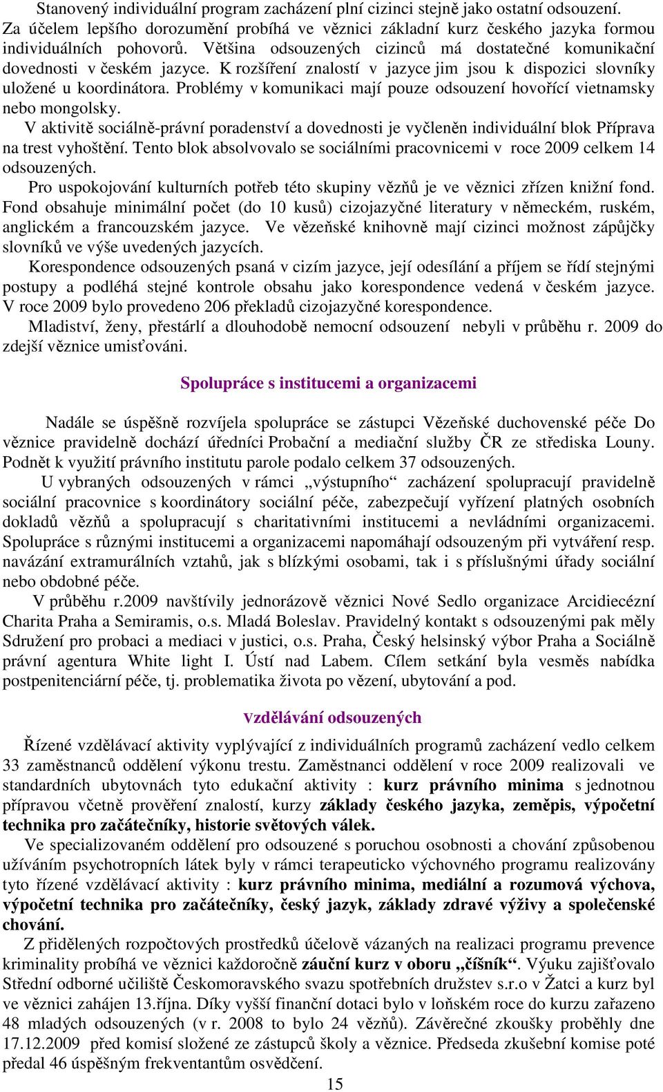 Problémy v komunikaci mají pouze odsouzení hovořící vietnamsky nebo mongolsky. V aktivitě sociálně-právní poradenství a dovednosti je vyčleněn individuální blok Příprava na trest vyhoštění.