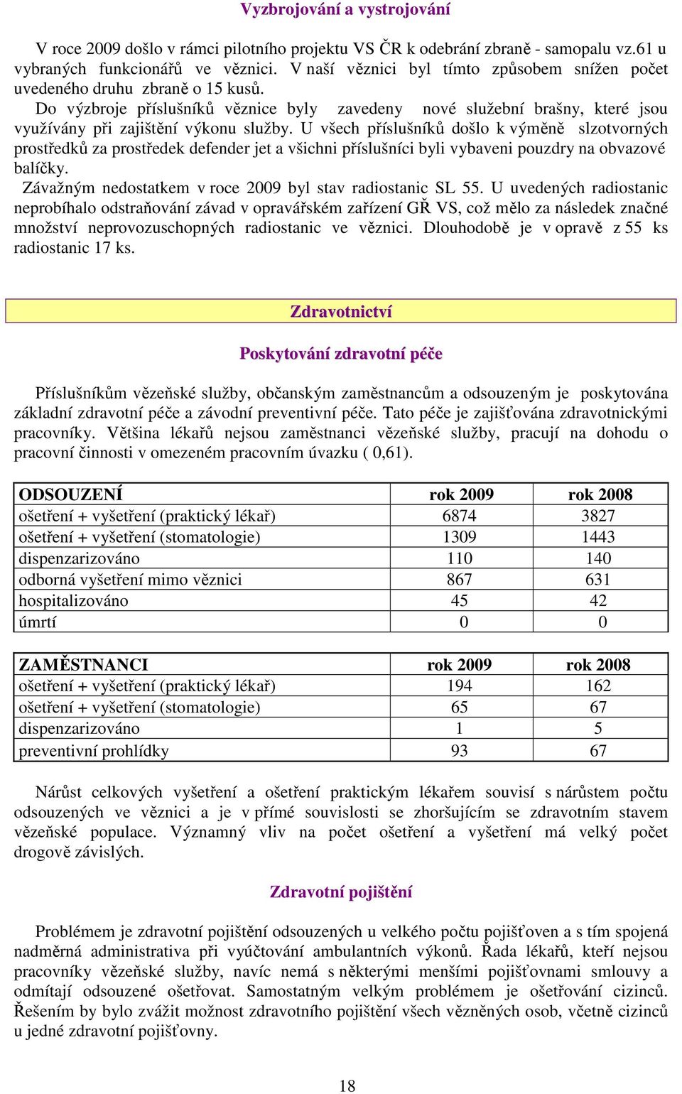 U všech příslušníků došlo k výměně slzotvorných prostředků za prostředek defender jet a všichni příslušníci byli vybaveni pouzdry na obvazové balíčky.