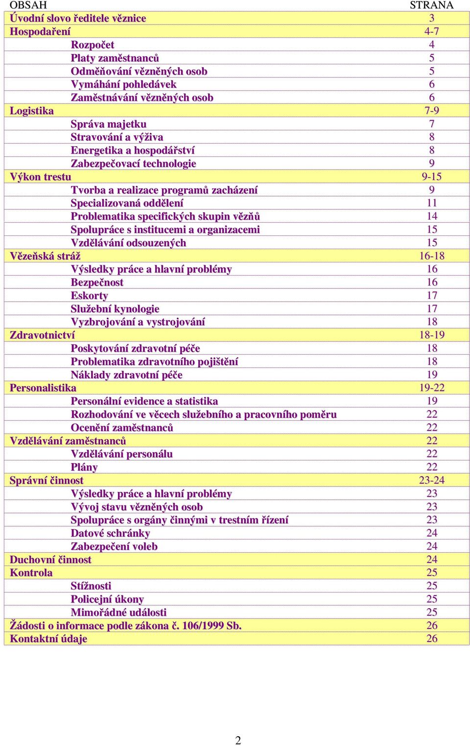 skupin vězňů 14 Spolupráce s institucemi a organizacemi 15 Vzdělávání odsouzených 15 Vězeňská stráž 16-18 Výsledky práce a hlavní problémy 16 Bezpečnost 16 Eskorty 17 Služební kynologie 17