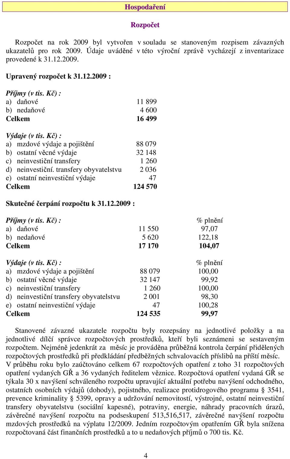 Kč) : a) mzdové výdaje a pojištění 88 079 b) ostatní věcné výdaje 32 148 c) neinvestiční transfery 1 260 d) neinvestiční.