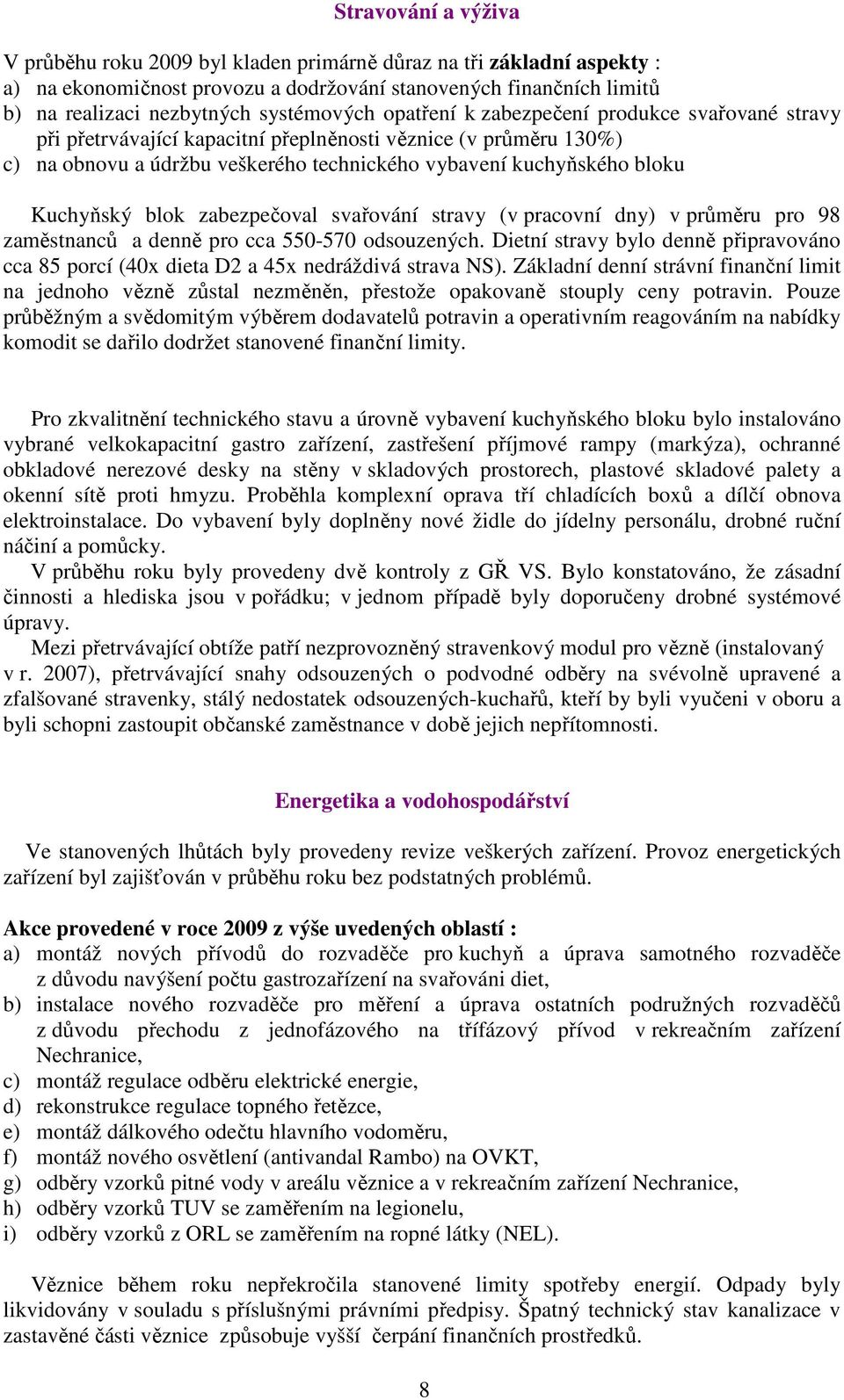 Kuchyňský blok zabezpečoval svařování stravy (v pracovní dny) v průměru pro 98 zaměstnanců a denně pro cca 550-570 odsouzených.