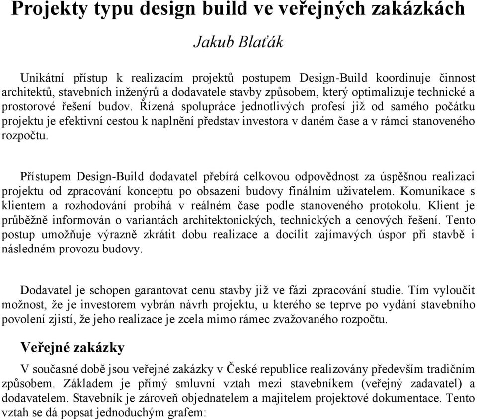 Řízená spolupráce jednotlivých profesí již od samého počátku projektu je efektivní cestou k naplnění představ investora v daném čase a v rámci stanoveného rozpočtu.