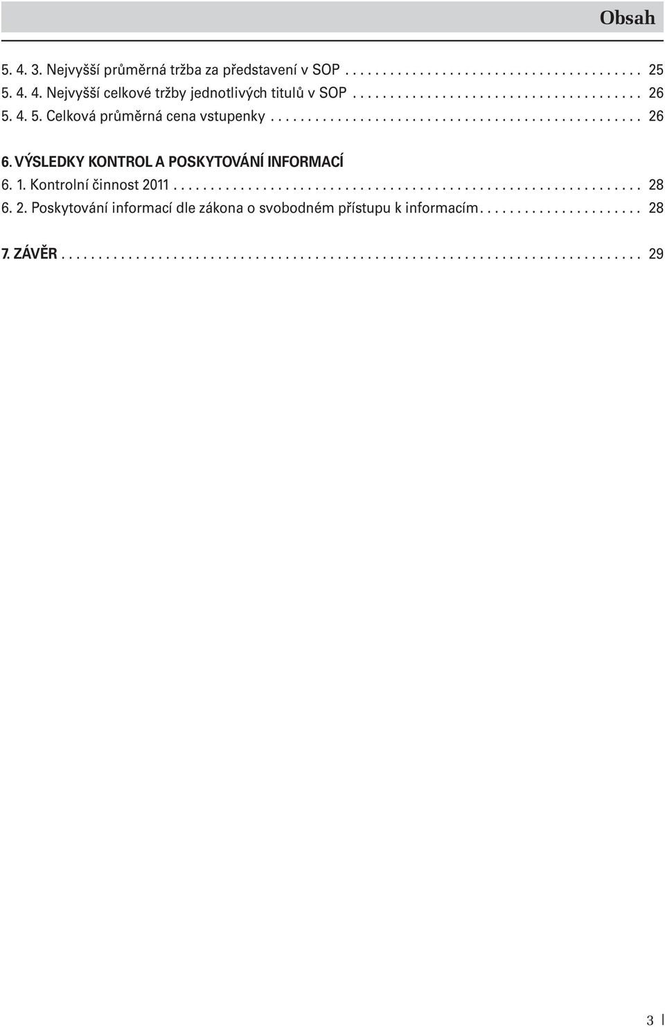 VÝSLEDKY KONTROL A POSKYTOVÁNÍ INFORMACÍ 6. 1. Kontrolní činnost 2011............................................................... 28 6. 2. Poskytování informací dle zákona o svobodném přístupu k informacím.