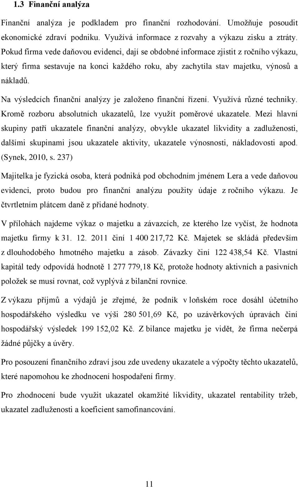 Na výsledcích finanční analýzy je založeno finanční řízení. Využívá různé techniky. Kromě rozboru absolutních ukazatelů, lze využít poměrové ukazatele.