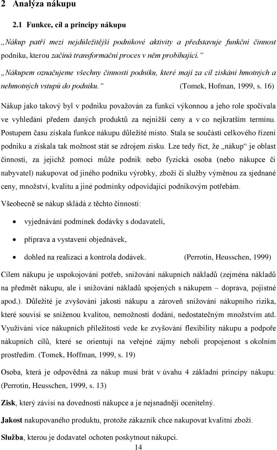 16) Nákup jako takový byl v podniku považován za funkci výkonnou a jeho role spočívala ve vyhledání předem daných produktů za nejnižší ceny a v co nejkratším termínu.