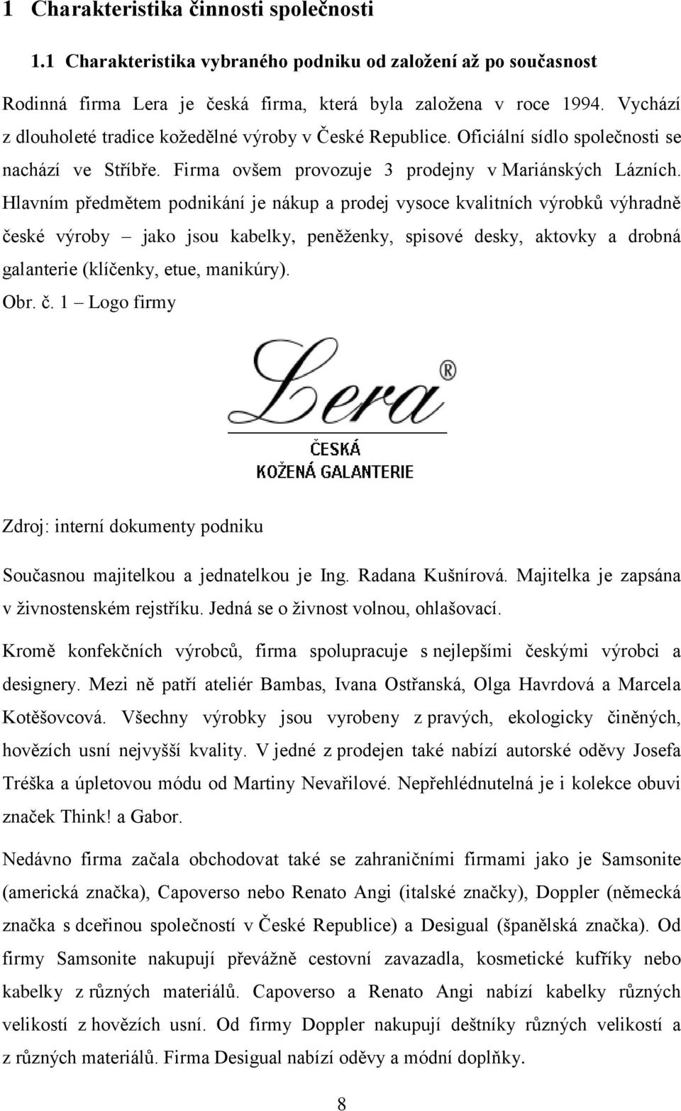 Hlavním předmětem podnikání je nákup a prodej vysoce kvalitních výrobků výhradně české výroby jako jsou kabelky, peněženky, spisové desky, aktovky a drobná galanterie (klíčenky, etue, manikúry). Obr.