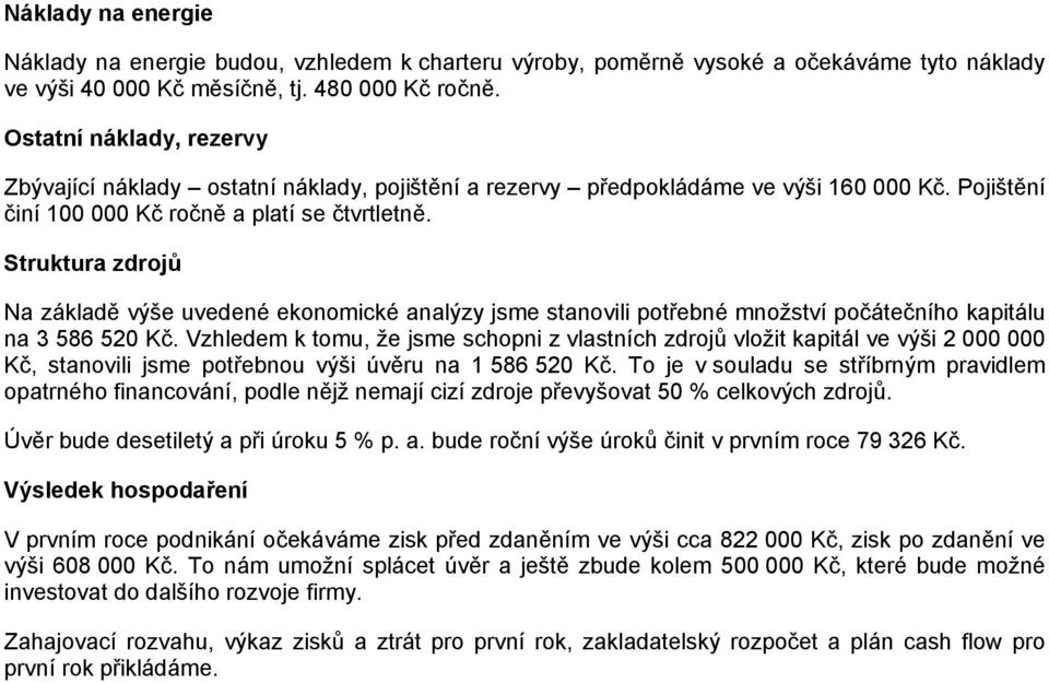 Struktura zdrojů Na základě výše uvedené ekonomické analýzy jsme stanovili potřebné množství počátečního kapitálu na 3 586 520 Kč.