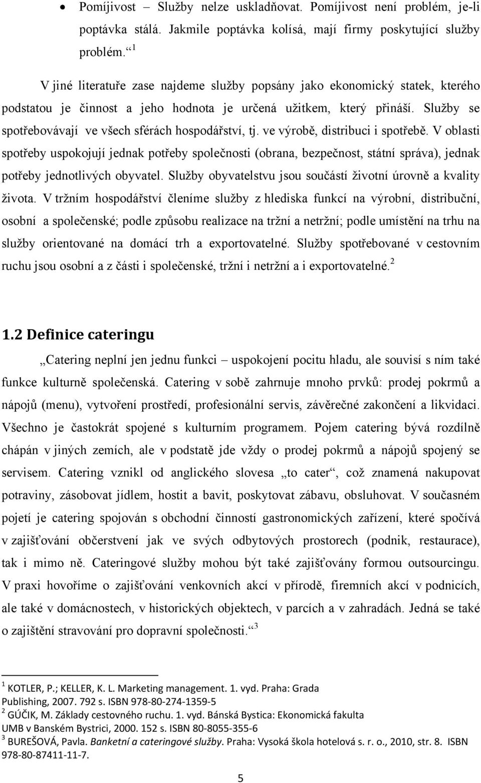 Sluţby se spotřebovávají ve všech sférách hospodářství, tj. ve výrobě, distribuci i spotřebě.