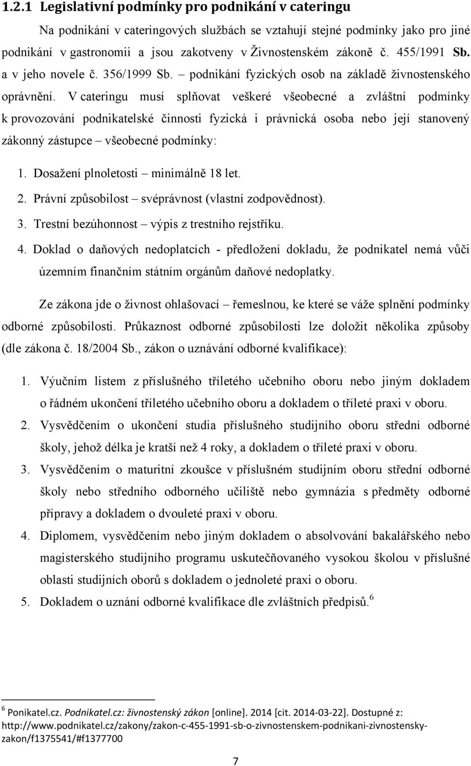 V cateringu musí splňovat veškeré všeobecné a zvláštní podmínky k provozování podnikatelské činnosti fyzická i právnická osoba nebo její stanovený zákonný zástupce všeobecné podmínky: 1.