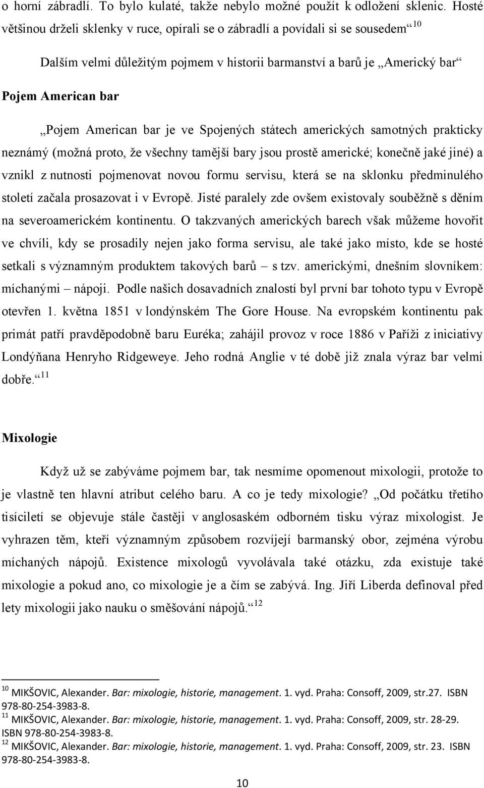 bar je ve Spojených státech amerických samotných prakticky neznámý (moţná proto, ţe všechny tamější bary jsou prostě americké; konečně jaké jiné) a vznikl z nutnosti pojmenovat novou formu servisu,