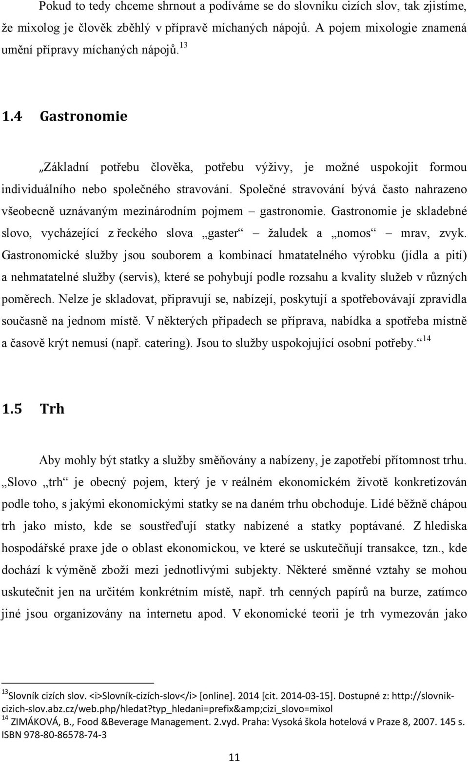 Společné stravování bývá často nahrazeno všeobecně uznávaným mezinárodním pojmem gastronomie. Gastronomie je skladebné slovo, vycházející z řeckého slova gaster ţaludek a nomos mrav, zvyk.