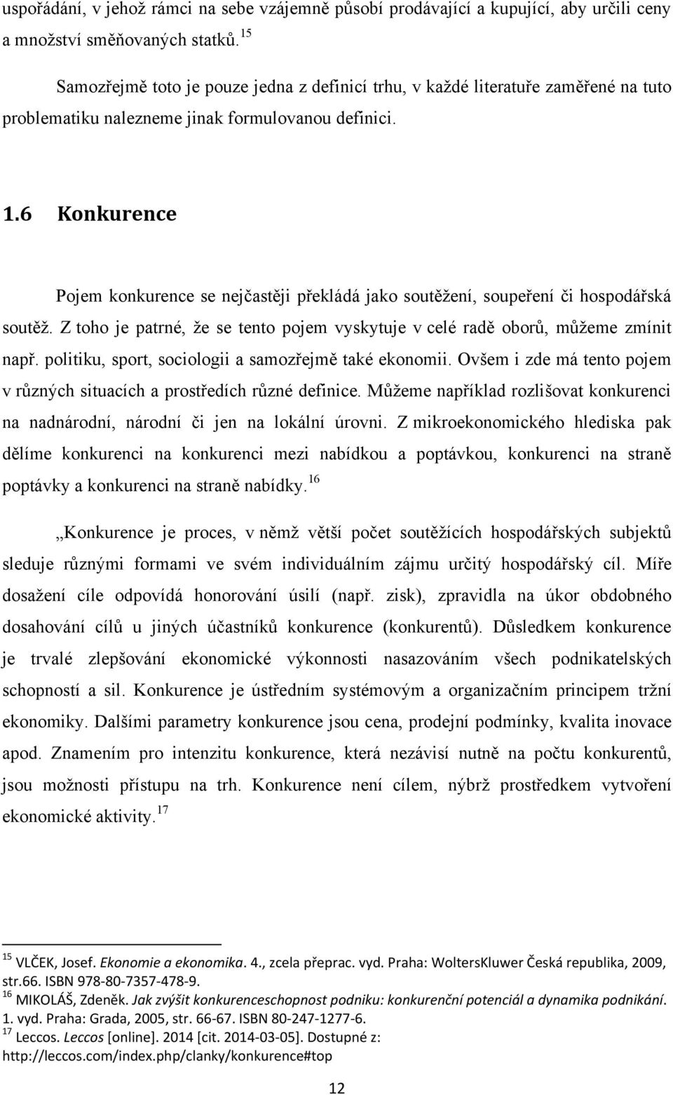 6 Konkurence Pojem konkurence se nejčastěji překládá jako soutěţení, soupeření či hospodářská soutěţ. Z toho je patrné, ţe se tento pojem vyskytuje v celé radě oborů, můţeme zmínit např.